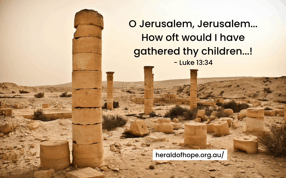 O Jerusalem, Jerusalem... How oft would I have gathered thy children...!